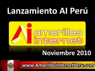 Lanzamiento AI Perú Noviembre 2010 www.AmarillasInternetPeru.com 