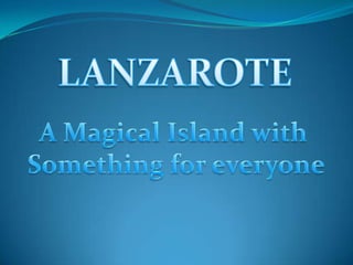 LANZAROTE A Magical Island with  Something for everyone 
