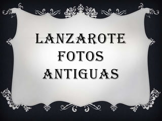 LANZAROTEFOTOS ANTIGUAS 