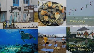 Going to the beach
Snorkelling
El Sol restaurant
Casa-Museo
César Manrique
El Chringuito de
Famara
Kitesurfing
Yoga
 