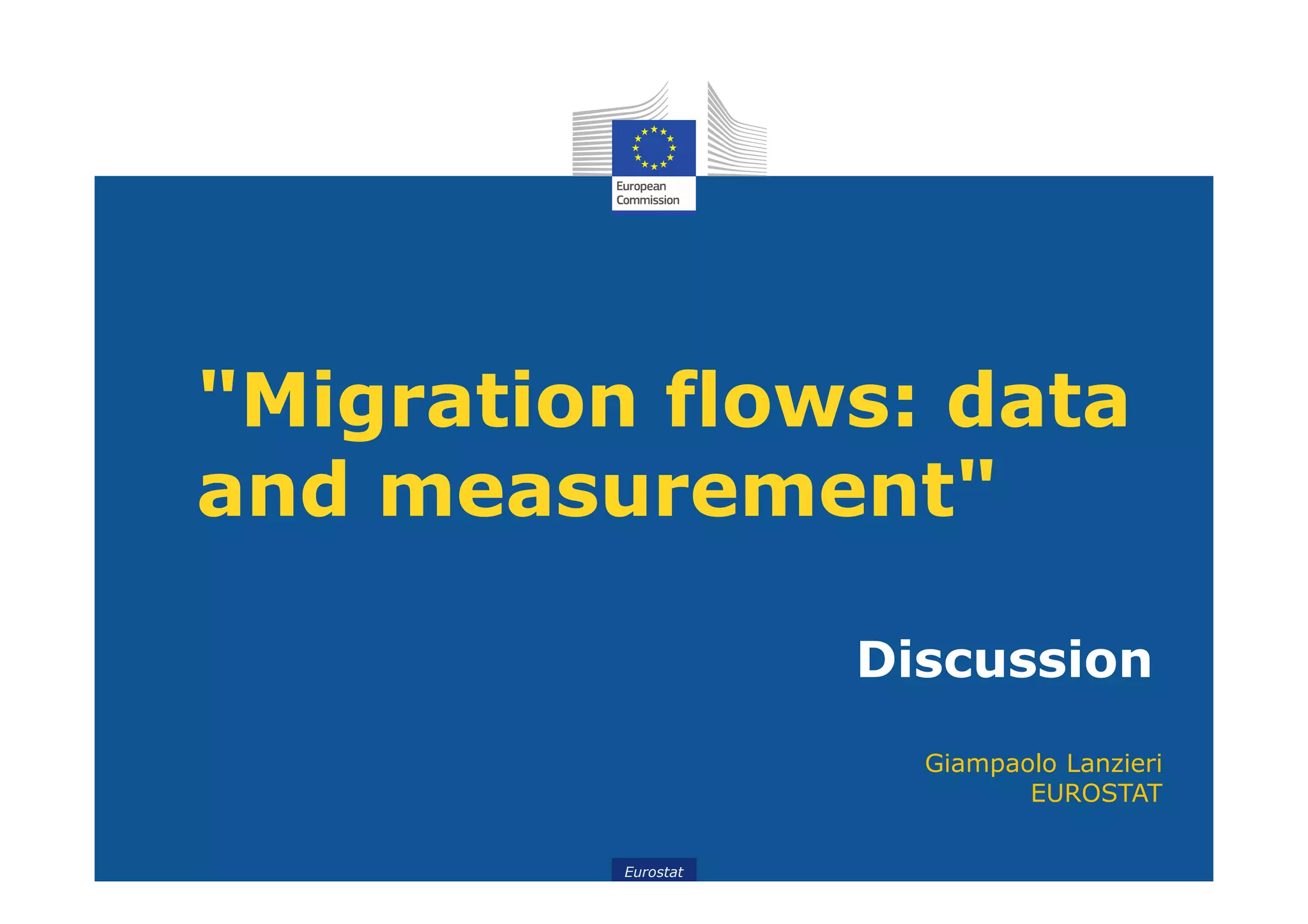 Eurostat
"Migration flows: data
and measurement"
Discussion
Giampaolo Lanzieri
EUROSTAT
 