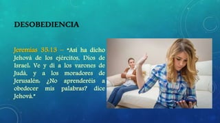 DESOBEDIENCIA
Jeremías 35:13 –
 