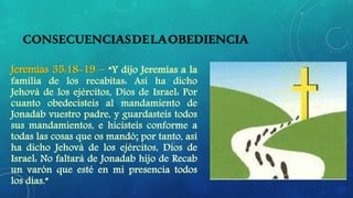 CONSECUENCIASDELAOBEDIENCIA
Jeremías 35:18-19 –
 
