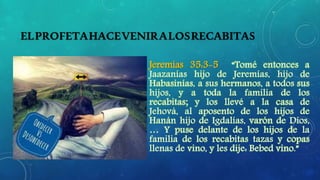 ELPROFETAHACEVENIRALOSRECABITAS
Jeremías 35:3-5
 