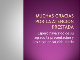 Espero haya sido de su
agrado la presentación y
les sirva en su vida diaria
 