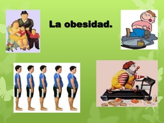 La obesidad.
 