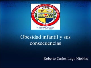 Obesidad infantil y sus consecuencias Roberto Carlos Lugo Nieblas 