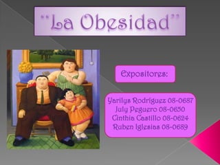‘‘La Obesidad’’ Expositores: Yarilys Rodríguez 08-0687 July Peguero 08-0650 Cinthia Castillo 08-0624 Ruben Iglesias 08-0689 