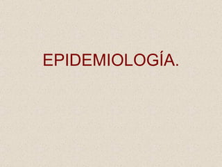 EPIDEMIOLOGÍA. 