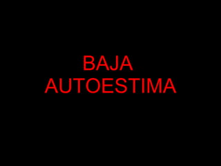 BAJA  AUTOESTIMA 