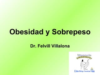 Obesidad y Sobrepeso
Dr. Felvill Villalona
 