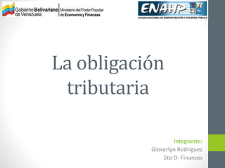 La obligación
tributaria
Integrante:
Gioverlyn Rodríguez
5to D- Finanzas
 