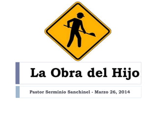 La Obra del Hijo
Pastor Serminio Sanchinel - Marzo 26, 2014
 