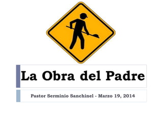 La Obra del Padre
Pastor Serminio Sanchinel - Marzo 19, 2014
 