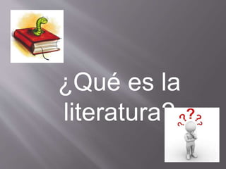 ¿Qué es la
literatura?
 