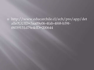  http://www.educarchile.cl/ech/pro/app/det
alle?GUID=3aa09e06-4fab-4f68-b39f-
f8039131d79e&ID=200644
 