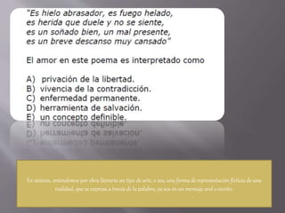En síntesis, entendemos por obra literaria un tipo de arte, o sea, una forma de representación ficticia de una
realidad, que se expresa a través de la palabra, ya sea en un mensaje oral o escrito.
 