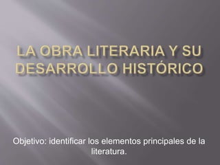 Objetivo: identificar los elementos principales de la
literatura.
 