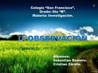 Colegio “San Francisco”.
    Grado: 6to “B”.
 Materia: Investigación.




            Alumnos:
            Sebastián Romero.
            Cristian Zárate.
 