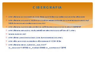 http://www.monografias.com/trabajos12/recoldat/recoldat.shtml#observ http://www.ucla.edu.ve/dmedicin/departamentos/medicinapreventivasocial/SEB/investigacion/recoleccion.pdf http://www.slideshare.net/edimor72/la-recoleccin-de-datos-1384547  http://www.rena.edu.ve/cuartaEtapa/metodologia/Tema11.html www.eumed.net http://html.rincondelvago.com/la-observacion.html http://es.wikipedia.org/wiki/Observaci%C3%B3n http://www.rmm.cl/index_sub.php?id_seccion=1879&id_portal=298&id_contenido=3241 CIBERGRAFIA 
