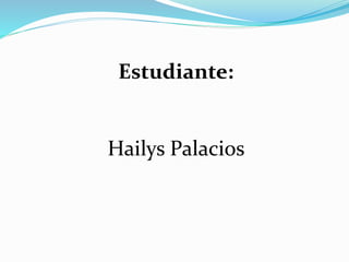 Estudiante:
Hailys Palacios
 
