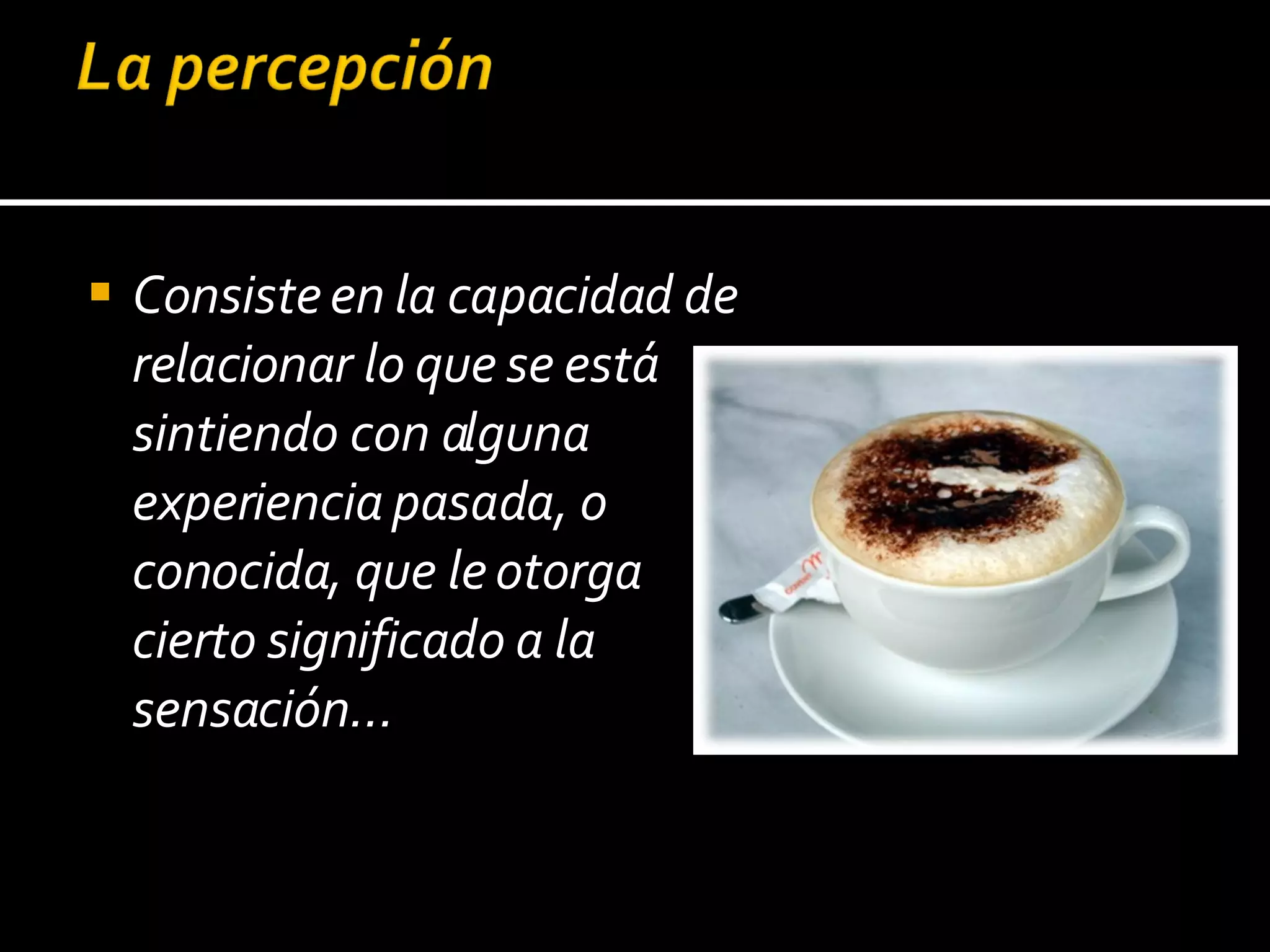 Consiste en la capacidad de relacionar lo que se está sintiendo con alguna experiencia pasada, o conocida, que le otorga cierto significado a la sensación... 