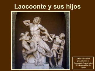 Laocoonte y sus hijos




                     Adaptación de la
                      presentación de
                  Assumpció Granero del
                    IES Ramon Llul de
                          Palma
 