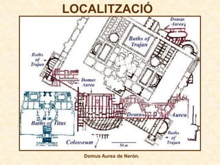 LOCALITZACIÓ




  Domus Aurea de Nerón.
 