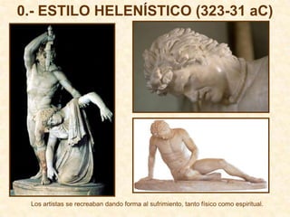 0.- ESTILO HELENÍSTICO (323-31 aC)




 Los artistas se recreaban dando forma al sufrimiento, tanto físico como espiritual.
 