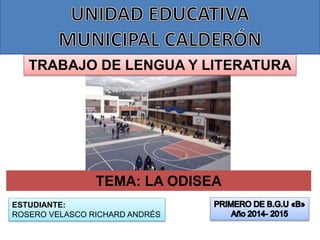 TRABAJO DE LENGUA Y LITERATURA 
TEMA: LA ODISEA 
ESTUDIANTE: 
ROSERO VELASCO RICHARD ANDRÉS 
 