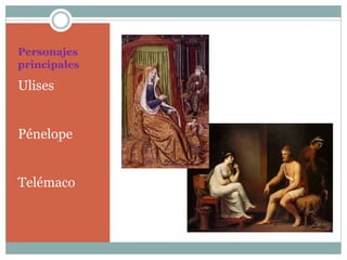 Personajes
principales
Ulises
Pénelope
Telémaco
 
