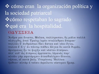  cómo eran la organización política y
la sociedad patriarcal
cómo respetaban lo sagrado
qué era la hospitalidad.
 