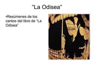 “La Odisea”
●Resúmenes de los
cantos del libro de “La
Odisea”
 