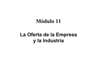 Módulo 11

La Of t d l Empresa
L Oferta de la E
     y la Industria
 