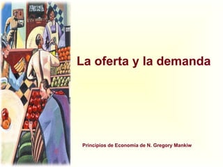 La oferta y la demanda Princípios de Economía de N. Gregory Mankiw 