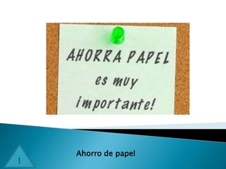 1
Ahorro de papel