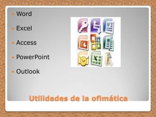 Utilidades de la ofimáticaWordExcelAccessPowerPointOutlook
