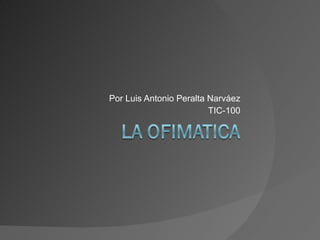 Por Luis Antonio Peralta Narváez TIC-100 