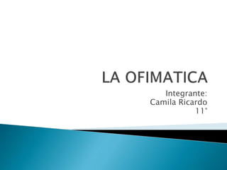 Integrante:
Camila Ricardo
11°
 