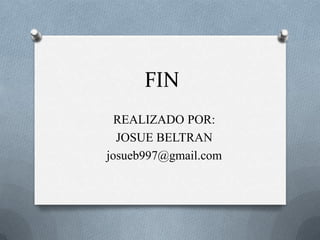 FIN
  REALIZADO POR:
  JOSUE BELTRAN
josueb997@gmail.com
 