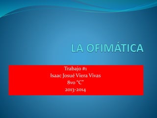 Trabajo #1
Isaac Josué Viera Vivas
8vo “C”
2013-2014

 