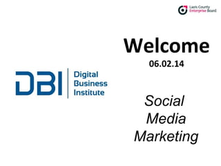Social Media Marketing

Welcome
06.02.14

Social
Media
Marketing
© 2013 Digital Business Institute

 