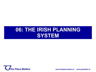 06: THE IRISH PLANNING SYSTEM 