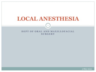 D E P T O F O R A L A N D M A X I L L O F A C I A L
S U R G E R Y
LOCAL ANESTHESIA
5 May 2022
1
 