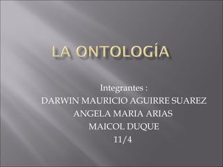 Integrantes : DARWIN MAURICIO AGUIRRE SUAREZ ANGELA MARIA ARIAS  MAICOL DUQUE 11/4  