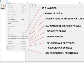 IR A LA LINEA
CAMBIO DE SEÑAL
SIGUIENTE MARCADOR DE HISTORIA
MARCADOR DE HISTORIA PREVI A
SIGUIENTE ERROR
ERROR PREVIO
SELECCIONAR PROYECTO
SELCCIONAR EN FILAS
SELECCIONAR EN FRONTERAS
 