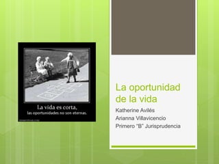 La oportunidad
de la vida
Katherine Avilés
Arianna Villavicencio
Primero “B” Jurisprudencia
 