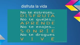 disfruta la vida
 