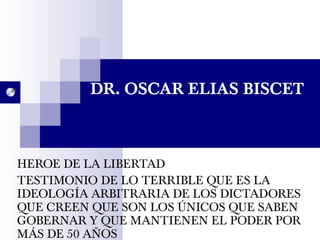 DR. OSCAR ELIAS BISCET HEROE DE LA LIBERTAD TESTIMONIO DE LO TERRIBLE QUE ES LA IDEOLOGÍA ARBITRARIA DE LOS DICTADORES QUE CREEN QUE SON LOS ÚNICOS QUE SABEN GOBERNAR Y QUE MANTIENEN EL PODER POR MÁS DE 50 AÑOS  