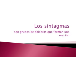 Son grupos de palabras que forman una
                               oración
 